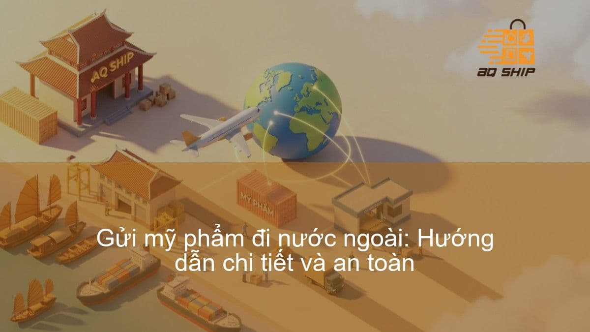Gửi mỹ phẩm đi nước ngoài: Hướng dẫn chi tiết và an toàn