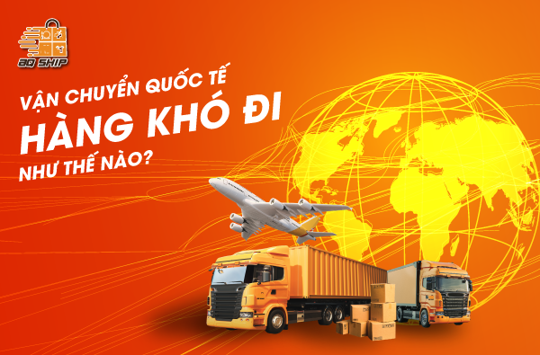 Vận chuyển hàng đi nước ngoài khó hay dễ?