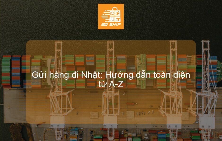 Gửi hàng đi Nhật: Hướng dẫn toàn diện từ A-Z