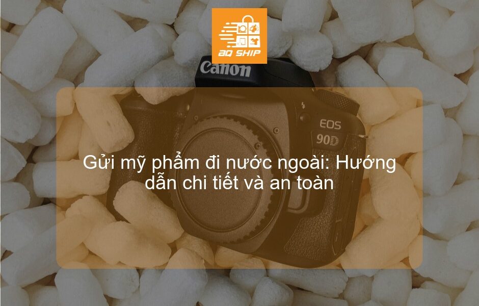 Gửi mỹ phẩm đi nước ngoài: Hướng dẫn chi tiết và an toàn